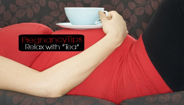 Pregnancy Tips – “Have A Cup of Tea!”